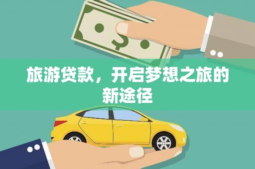 花溪旅游贷款，开启梦想之旅的新途径