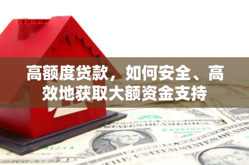 花溪高额度贷款，如何安全、高效地获取大额资金支持