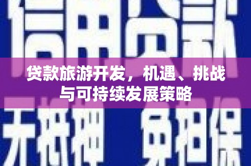 花溪贷款旅游开发，机遇、挑战与可持续发展策略
