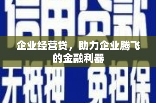 花溪企业经营贷，助力企业腾飞的金融利器