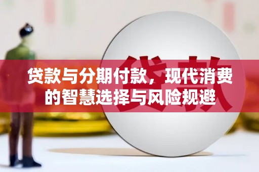 花溪贷款与分期付款，现代消费的智慧选择与风险规避