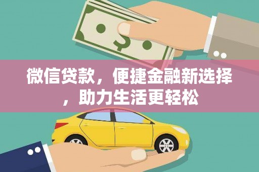 花溪微信贷款，便捷金融新选择，助力生活更轻松