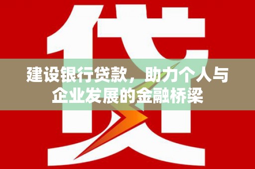 花溪建设银行贷款，助力个人与企业发展的金融桥梁
