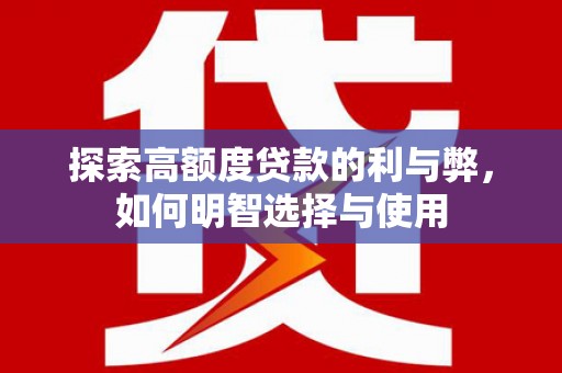 花溪探索高额度贷款的利与弊，如何明智选择与使用