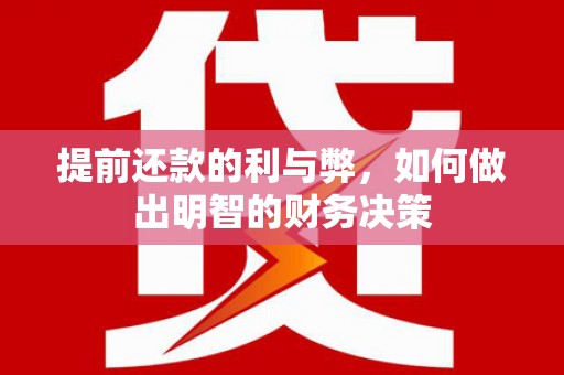 花溪提前还款的利与弊，如何做出明智的财务决策