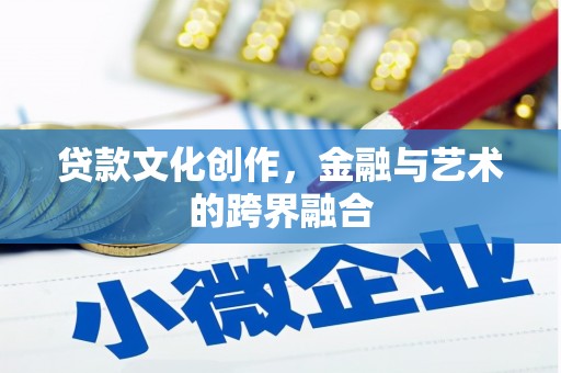 花溪贷款文化创作，金融与艺术的跨界融合