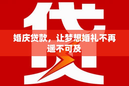 花溪婚庆贷款，让梦想婚礼不再遥不可及