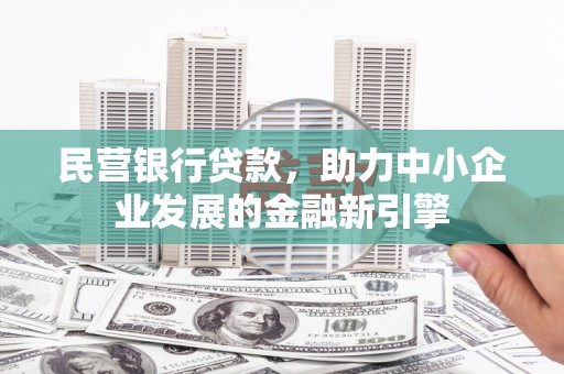 花溪民营银行贷款，助力中小企业发展的金融新引擎