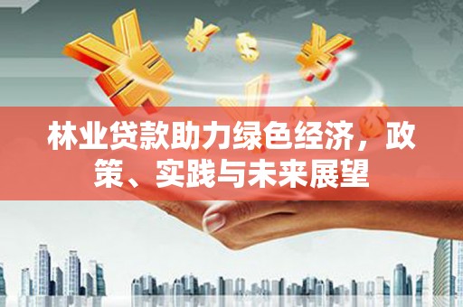 花溪林业贷款助力绿色经济，政策、实践与未来展望