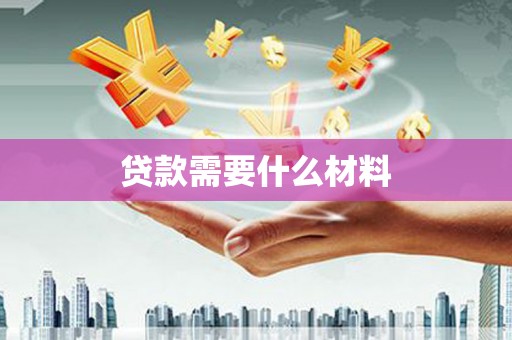 花溪贷款需要什么材料